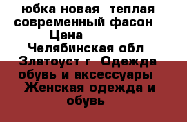 юбка новая, теплая, современный фасон. › Цена ­ 1 000 - Челябинская обл., Златоуст г. Одежда, обувь и аксессуары » Женская одежда и обувь   